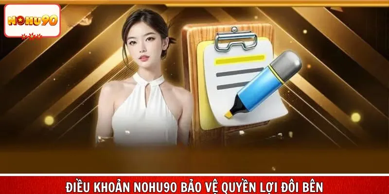 Điều khoản Nohu90 bảo vệ quyền lợi đôi bên