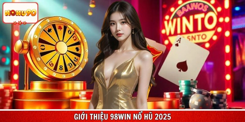 Giới thiệu 98Win nổ hũ 2025