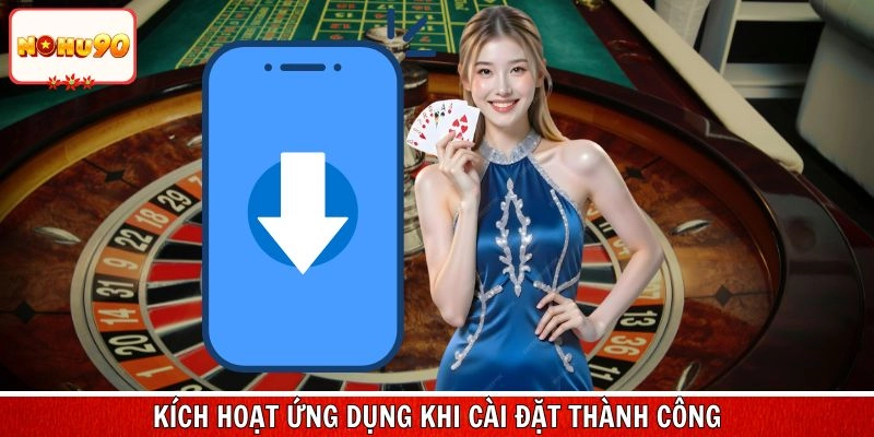 Hội viên kích hoạt ứng dụng ngay khi cài đặt thành công