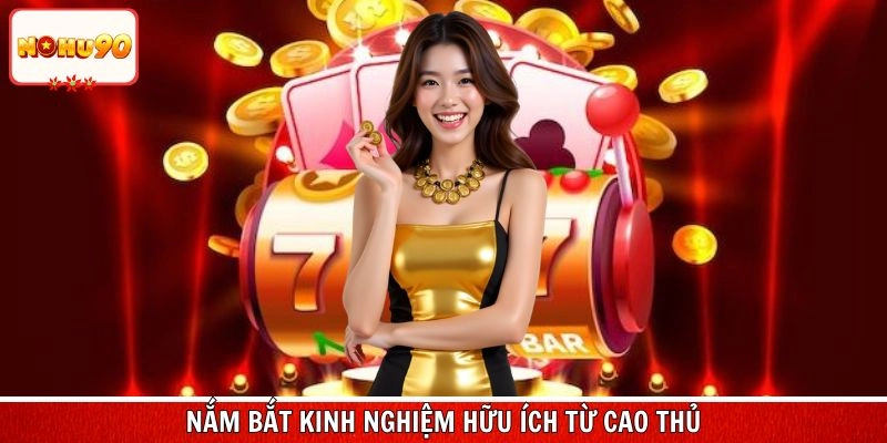 Nắm bắt kinh nghiệm hữu ích từ cao thủ để nhận jackpot khủng
