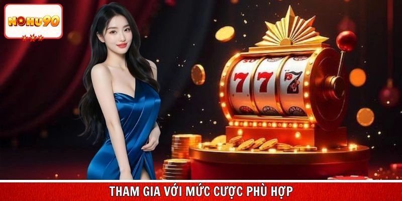 Tham gia với mức cực phù hợp trong mỗi lượt quay