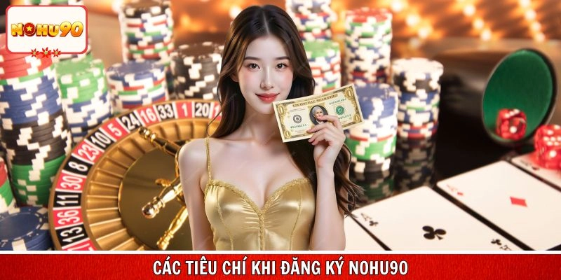 Tìm hiểu rõ các tiêu chí khi đăng ký nohu90 